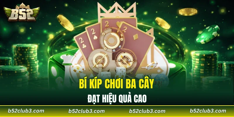 Bí kíp chơi ba cây đạt hiệu quả cao