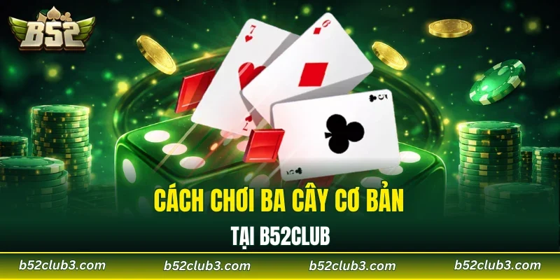 Cách chơi ba cây cơ bản tại B52CLUB