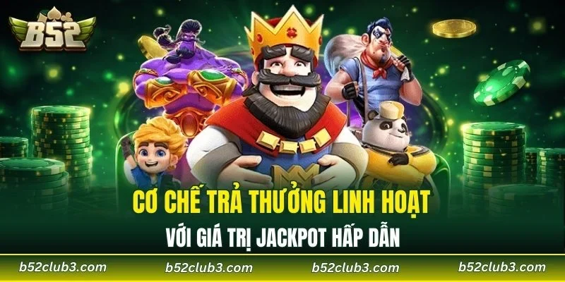 Cơ chế trả thưởng linh hoạt với giá trị Jackpot hấp dẫn
