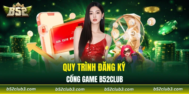 Quy trình đăng ký B52CLUB dễ hiểu