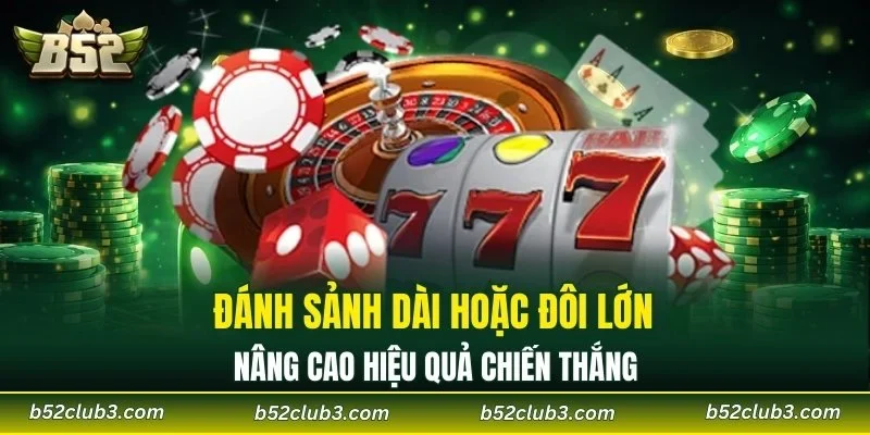 Đánh sảnh dài hoặc đôi lớn nâng cao hiệu quả chiến thắng