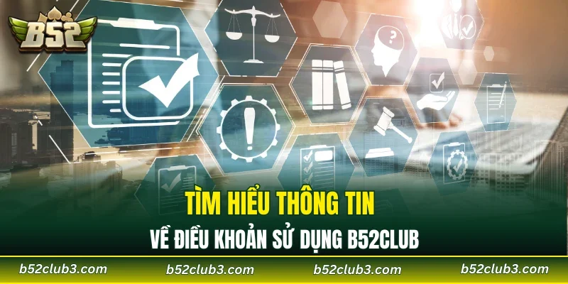 Tìm hiểu thông tin về điều khoản sử dụng B52CLUB