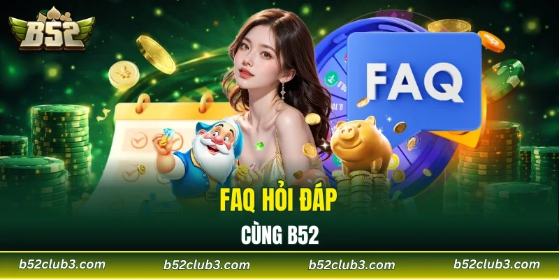 Giải đáp các câu hỏi liên quan tới B52CLUB