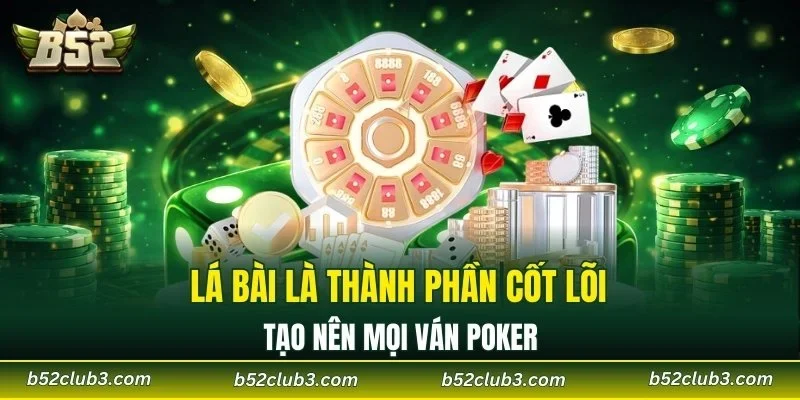 Lá bài là thành phần cốt lõi tạo nên mọi ván Poker