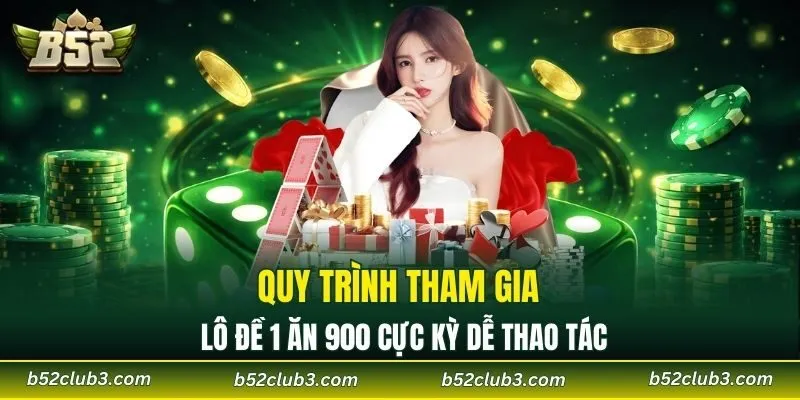 Quy trình tham gia Lô đề 1 ăn 900 cực kỳ dễ thao tác