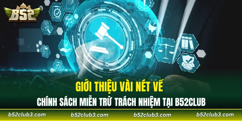 Giới thiệu vài nét về chính sách miễn trừ trách nhiệm tại B52CLUB