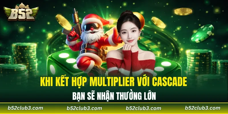 Khi kết hợp Multiplier với Cascade bạn sẽ nhận thưởng lớn