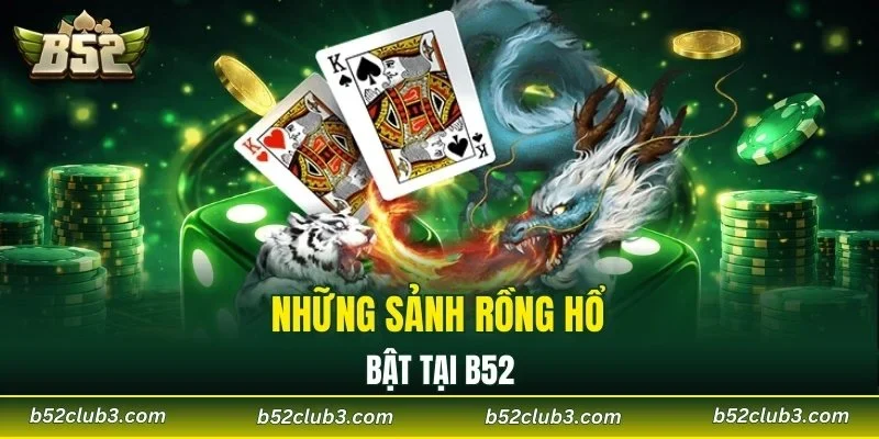 Những sảnh rồng hổ nổi bật tại B52