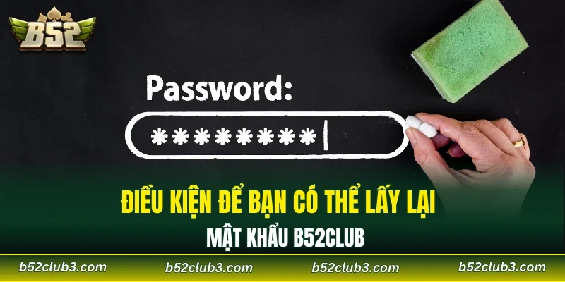 Điều kiện để bạn có thể lấy lại mật khẩu B52CLUB