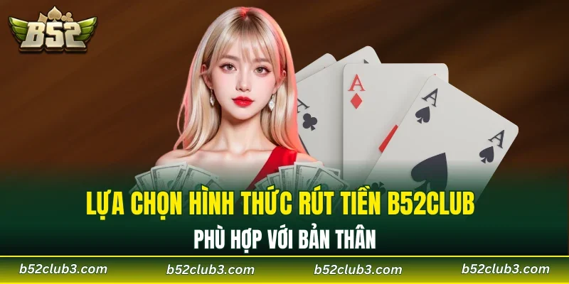 Lựa chọn hình thức rút tiền B52CLUB phù hợp với bản thân