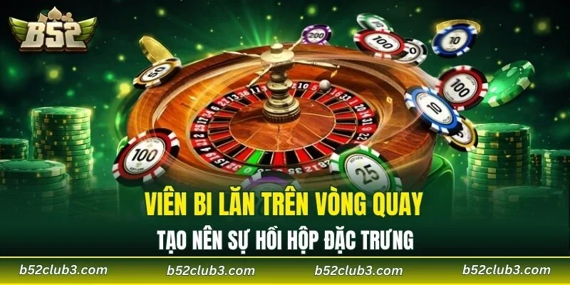 Viên bi lăn trên vòng quay tạo nên sự hồi hộp đặc trưng