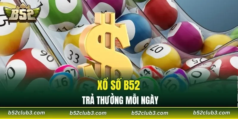 Xổ số B52 trả thưởng mỗi ngày
